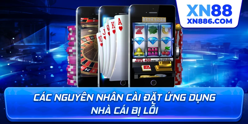 Các nguyên nhân cài đặt ứng dụng nhà cái bị lỗi