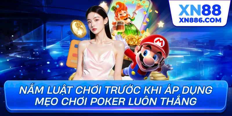 Nắm luật chơi trước khi áp dụng mẹo chơi Poker luôn thắng