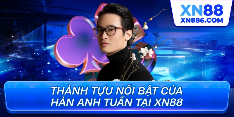 Thành tựu nổi bật của Hàn Anh Tuấn tại XN88