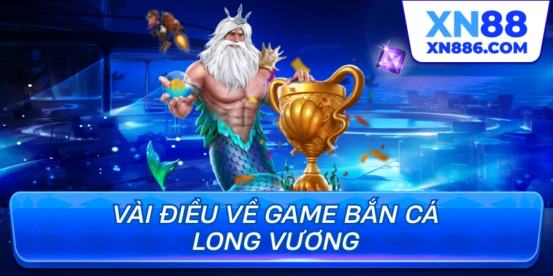 Vài điều về game bắn cá long vương